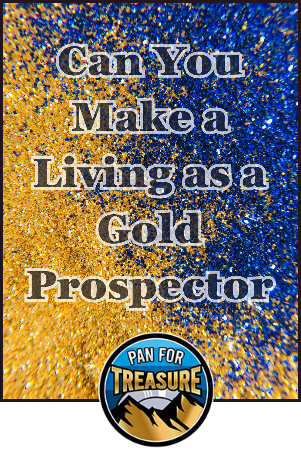 Blue and gold glitter background with text reading "Can You Make a Living as a Full-Time Gold Prospector?" and a "Pan for Treasure" logo featuring mountains at the bottom.