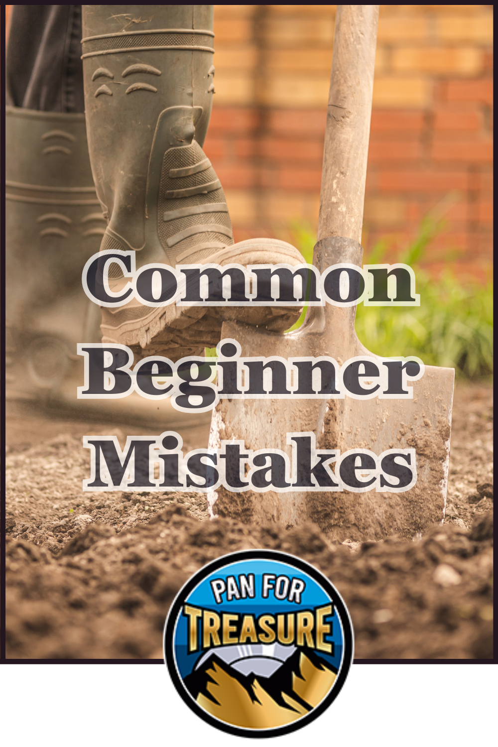 A person in boots using a shovel in soil, highlighting common beginner mistakes, with the text "Common Beginner Mistakes" and a "Pan for Treasure" logo at the bottom.