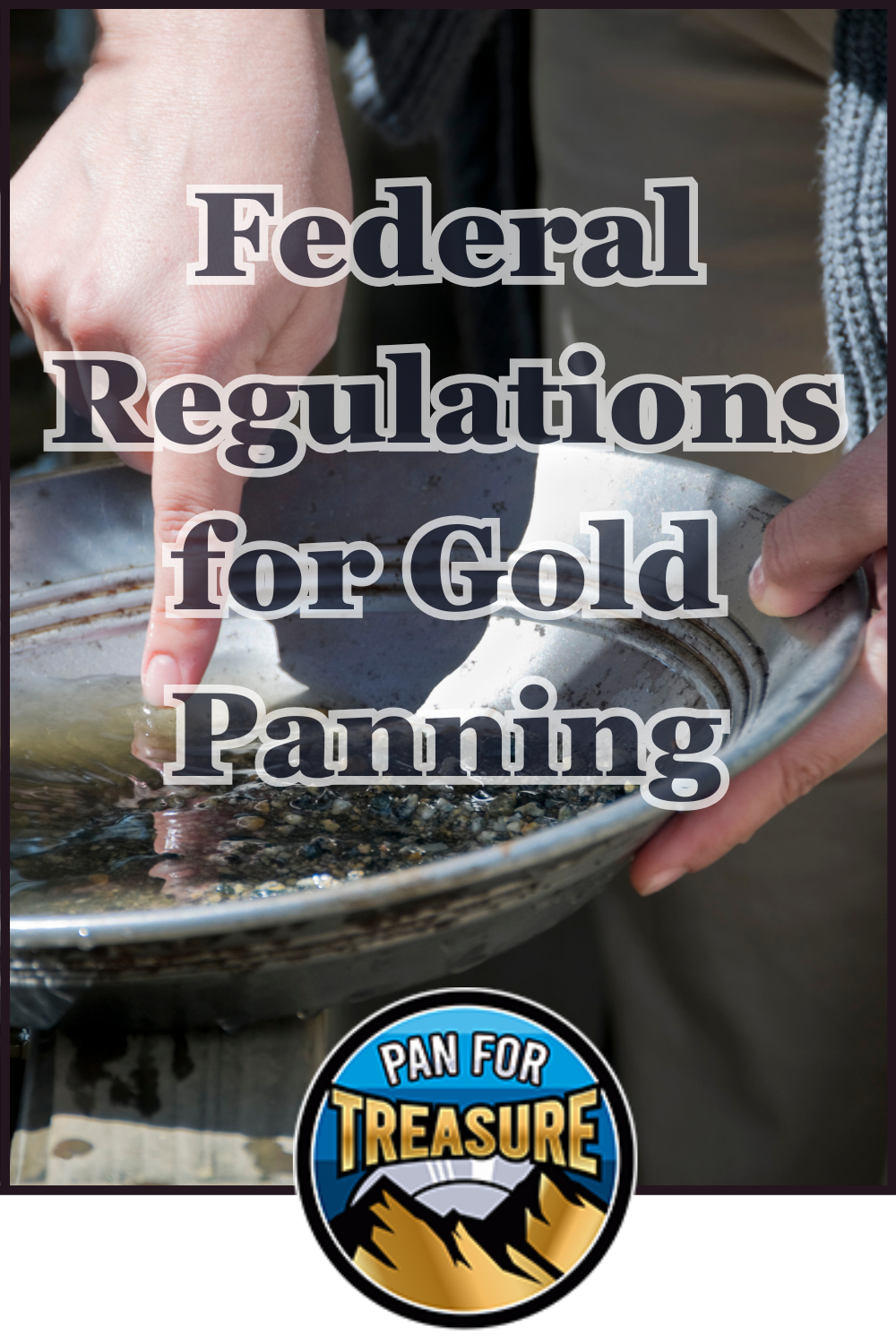 Federal Regulations for Gold Panning: What's Allowed on Public Land Close-up of hands gold panning outdoors, swirling gravel and water in a metal pan, overlaid with “Federal Regulations for Gold Panning” to highlight important federal regulations. Features a "Pan for Treasure" logo.