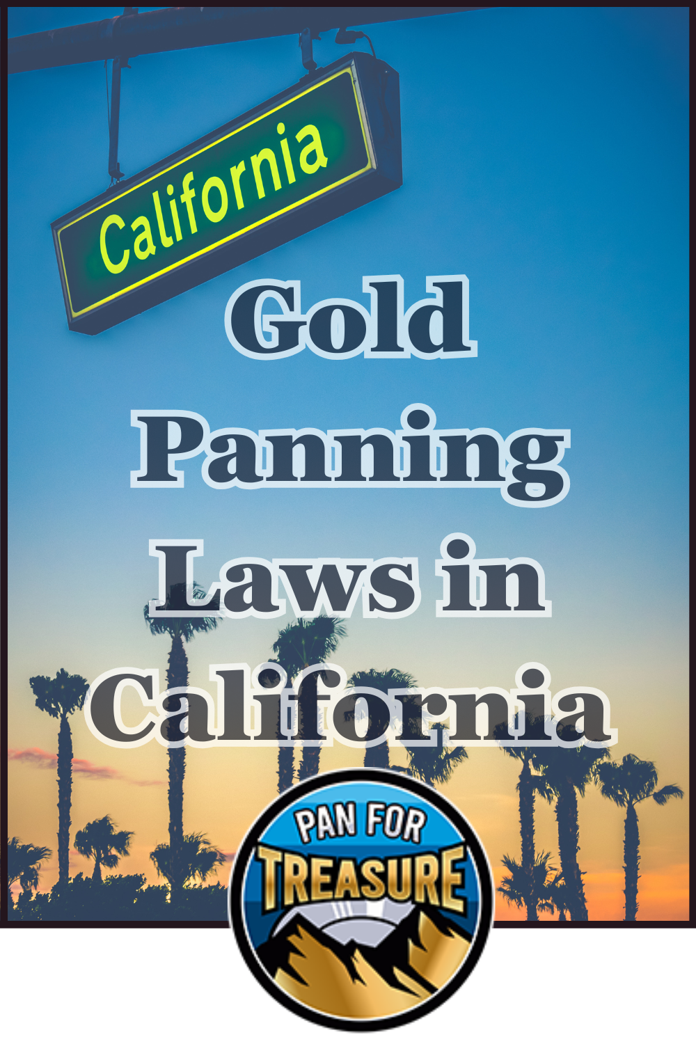 A street sign reading California above palm trees at sunset highlights the text: Gold Panning Laws in California, with a Pan for Treasure logo at the bottom, setting the scene for your next gold panning adventure.