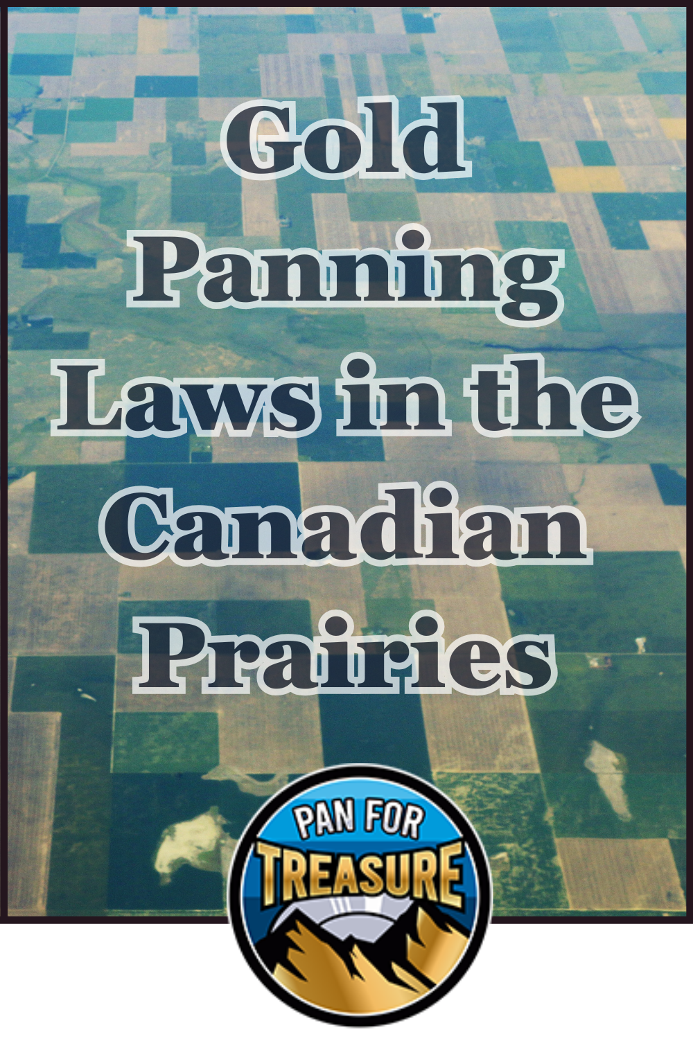 Aerial view of patchwork prairie fields with text overlay: "Gold Panning Laws in the Canadian Prairies," highlighting permitted gold panning areas and restrictions on gold panning, plus a "Pan For Treasure" logo at the bottom.