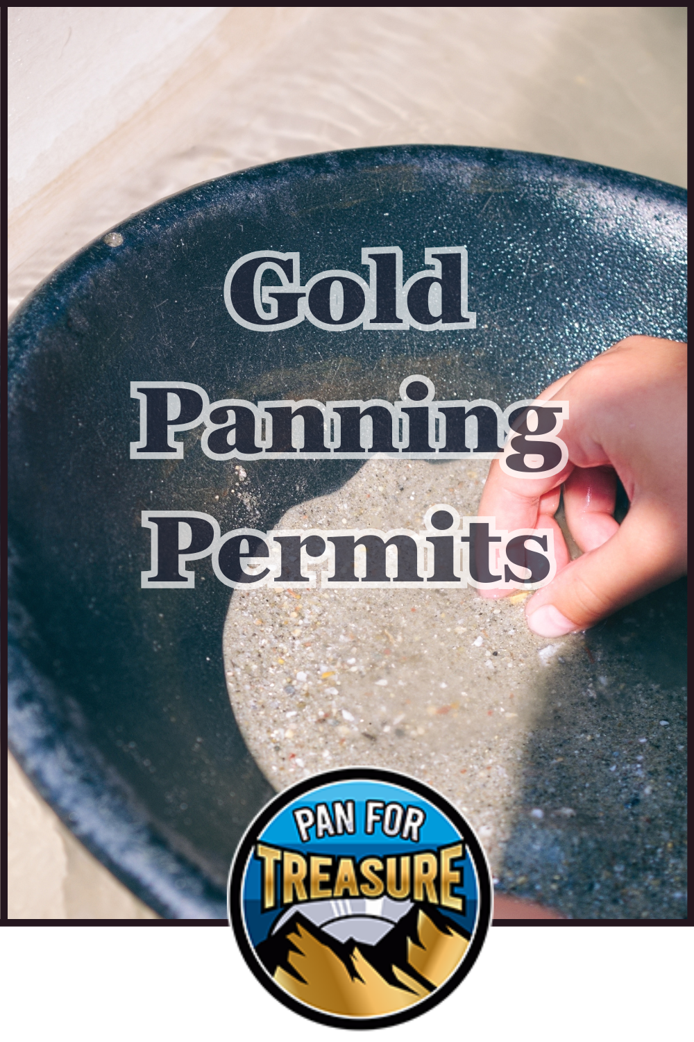 A person pans for gold in a black pan filled with water and sand; overlaid text reads "Gold Panning Permits" with a "Pan For Treasure" logo at the bottom, highlighting the need for proper permits when panning for treasure.