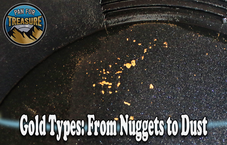 Gold nuggets and dust are two of the various gold types available.