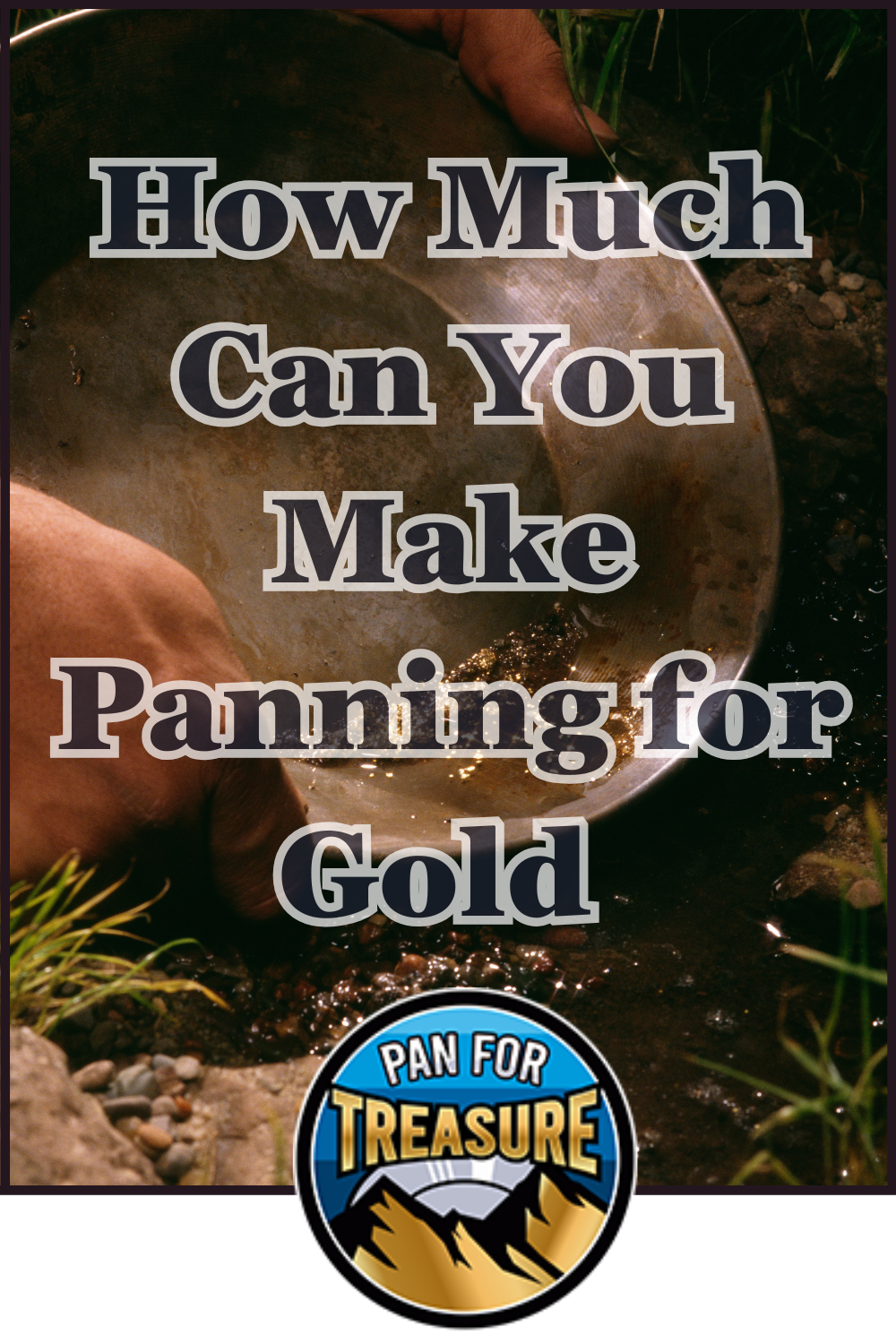 Hands panning for gold in a stream, with the text overlay: "How Much Can You Make Panning for Gold" and the "Pan for Treasure" logo at the bottom, inviting you to discover potential earnings from this thrilling adventure.