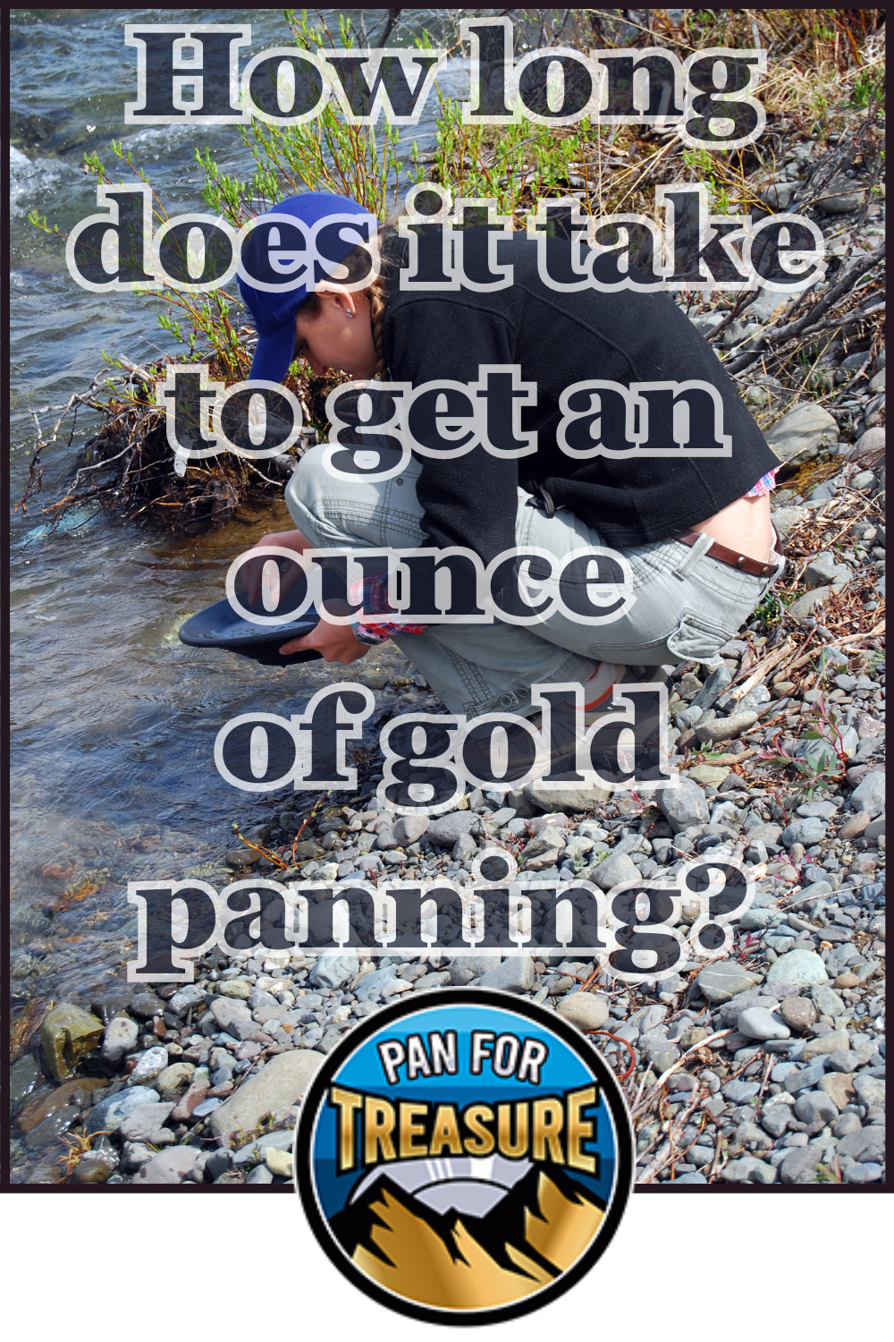 A person kneels by a riverbank, gold panning beneath the question, "How long does it take to get an ounce of gold panning?" beside the "Pan for Treasure" logo.