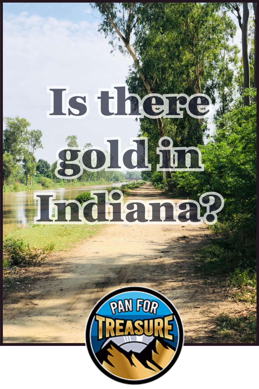 A dirt path winds beside a river and trees, with the question "Is there gold in Indiana?" overlaid, inviting curiosity. A "Pan For Treasure" badge rests at the bottom, hinting at adventure along Indiana's waterways.