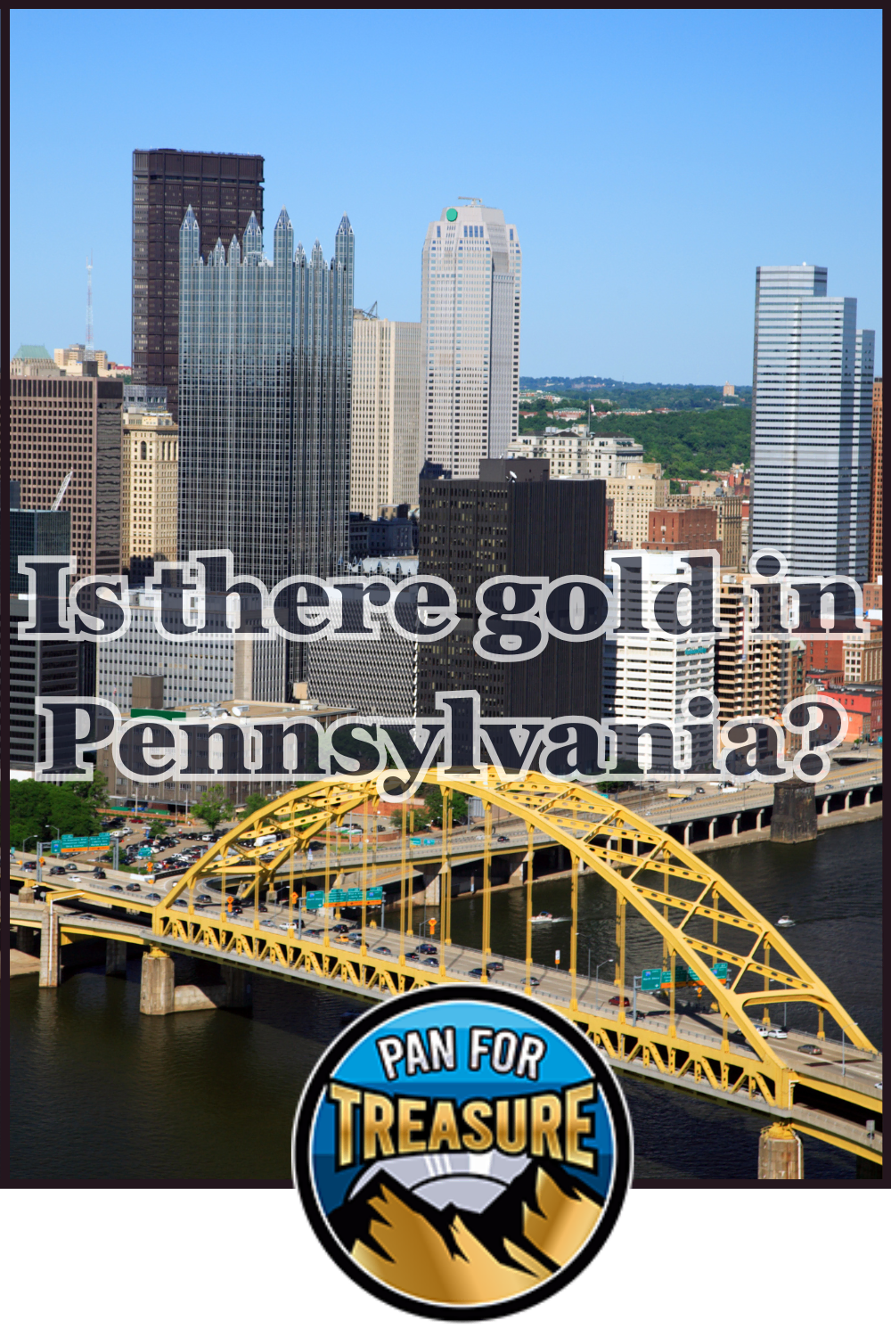 A view of downtown Pittsburgh with yellow bridges spanning a river, overlaid with the text "Is there gold in Pennsylvania?" and a "Pan for Treasure" logo at the bottom sparks curiosity about hidden riches.