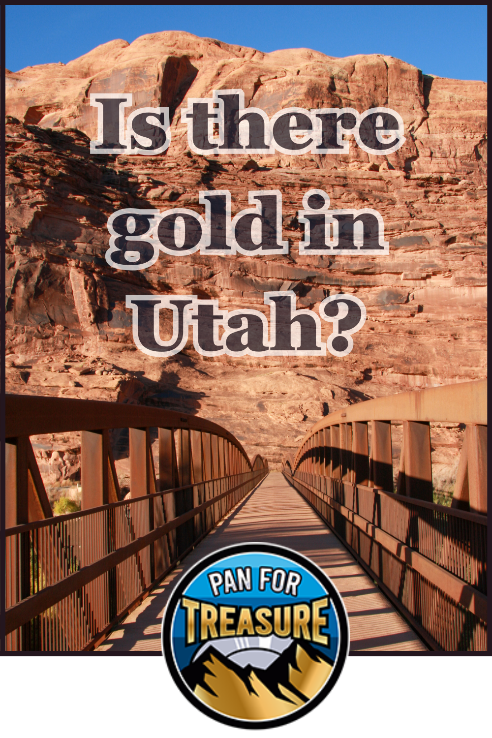 A wooden bridge leads toward striking red rock cliffs with the question "Is there gold in Utah?" above and a "Pan for Treasure" logo at the bottom, inviting adventurers to discover hidden riches.
