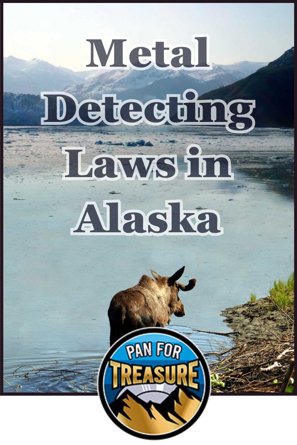 A moose stands at the edge of a lake with mountains in the background; text reads "Metal Detecting Laws in Alaska" above a "Pan For Treasure" logo, highlighting rules for treasure seekers in Alaska's great outdoors.