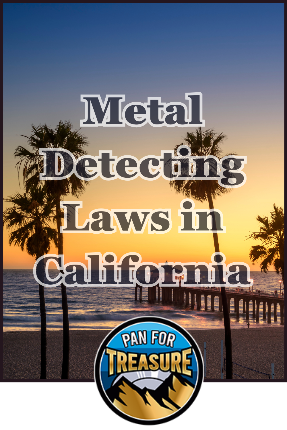 A California beach sunset with palm trees and a pier, featuring the text "Metal Detecting Laws in California" and a "Pan for Treasure" logo at the bottom. Perfect for anyone curious about beach metal detecting rules.