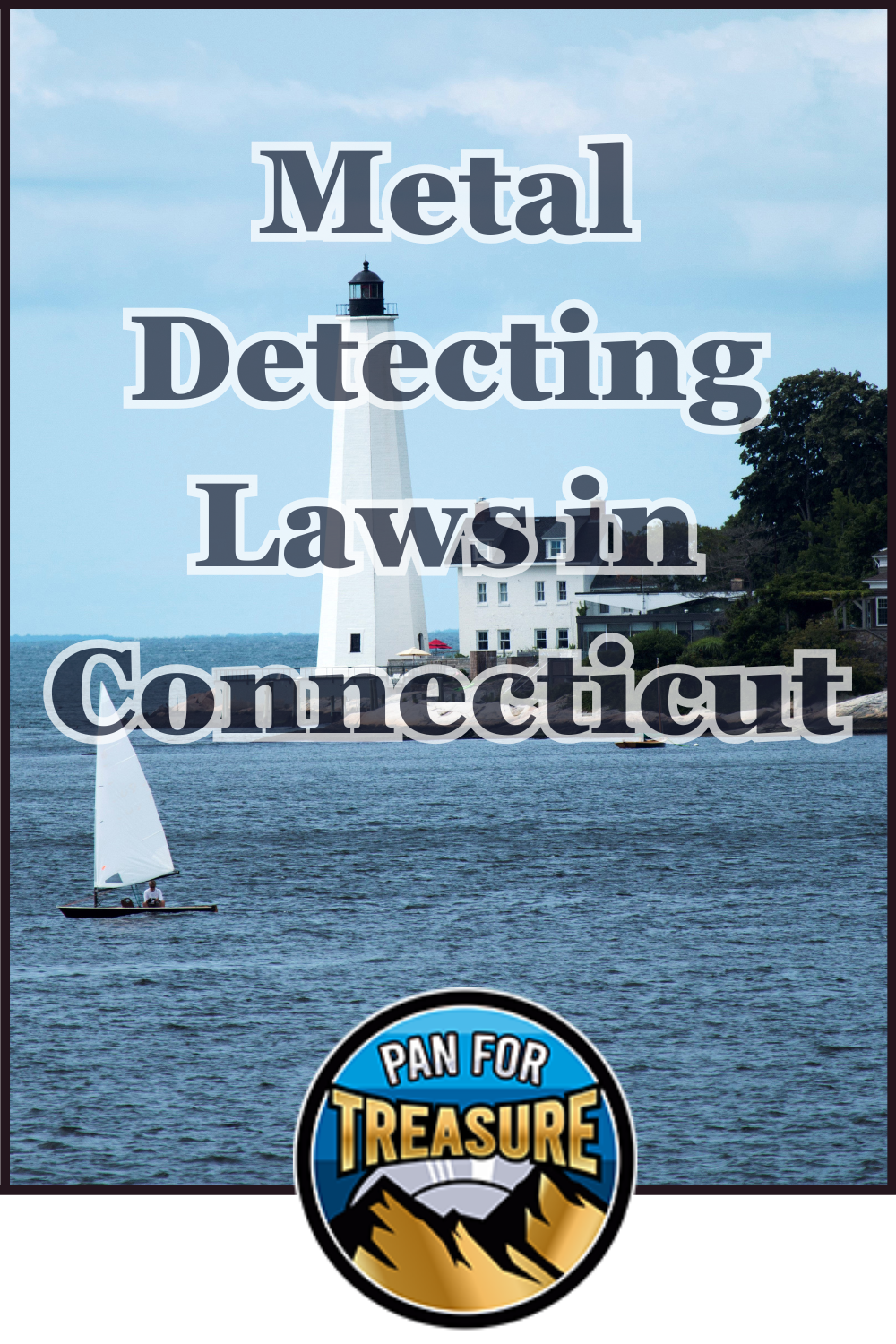 A white lighthouse stands by the water with a sailboat in the foreground. Text reads “Metal Detecting Laws in Connecticut,” highlighting local regulations, and a “Pan for Treasure” logo appears at the bottom.
