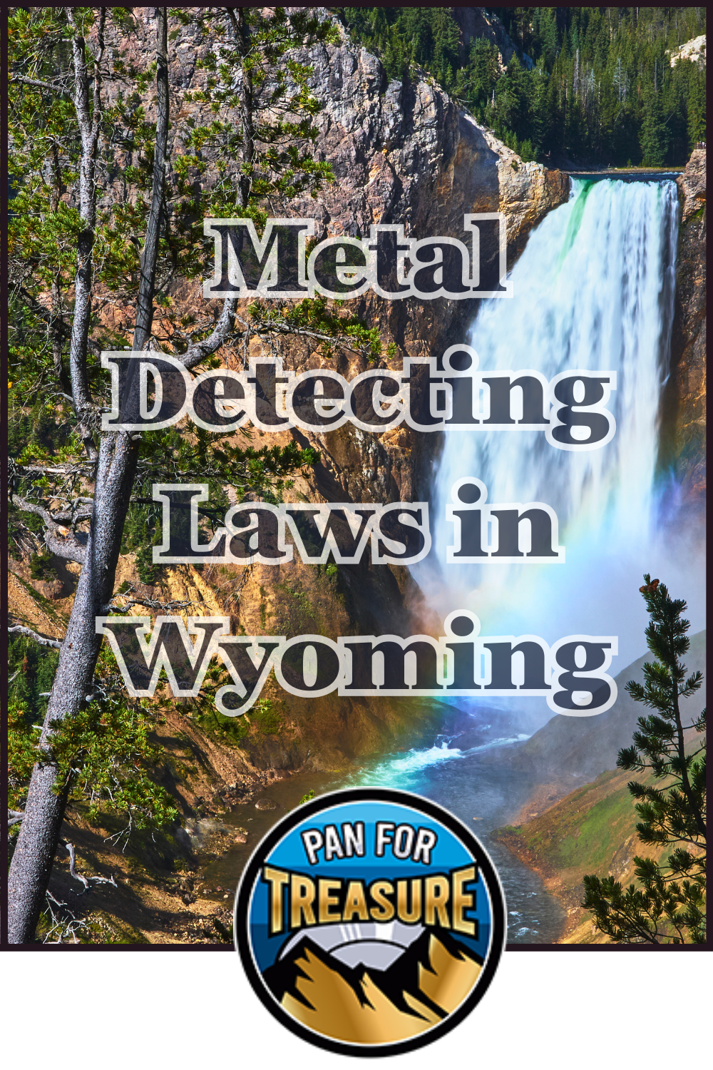 Waterfall with pine trees in Wyoming, overlaid with the text "Metal Detecting Laws in Wyoming" and a circular "Pan for Treasure" logo at the bottom, highlighting metal detecting regulations Wyoming enthusiasts should know.