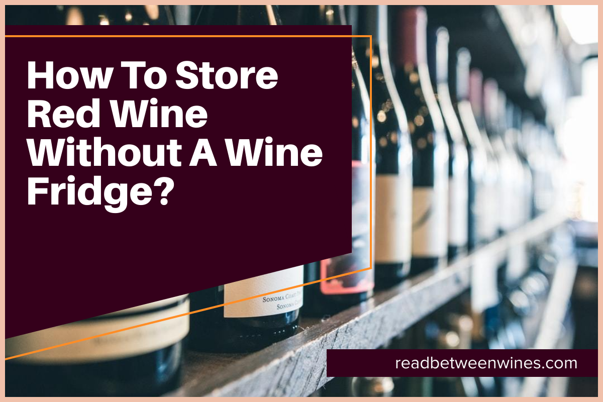 How To Store Red Wine Without A Wine Fridge?