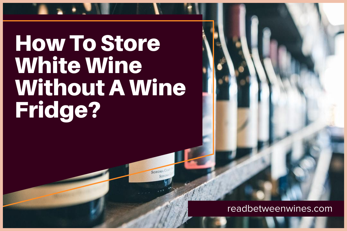 How To Store White Wine Without A Wine Fridge?