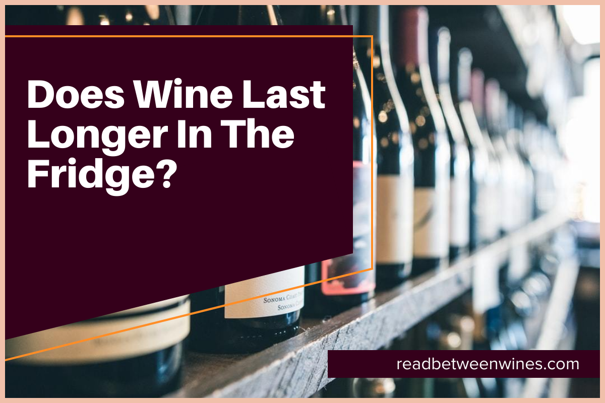 Does Wine Last Longer In The Fridge?