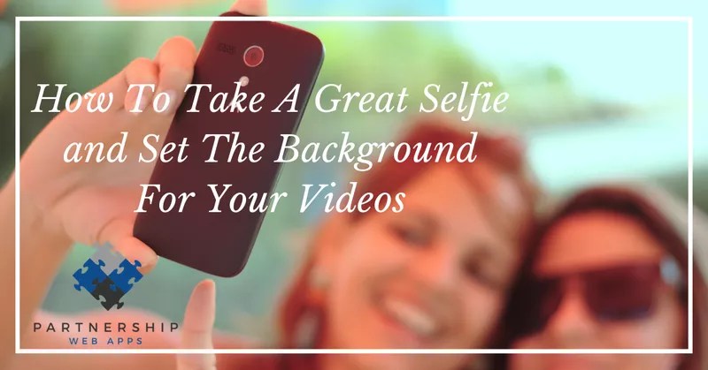 How To Take A Great Selfie And Set The Background For Your Videos