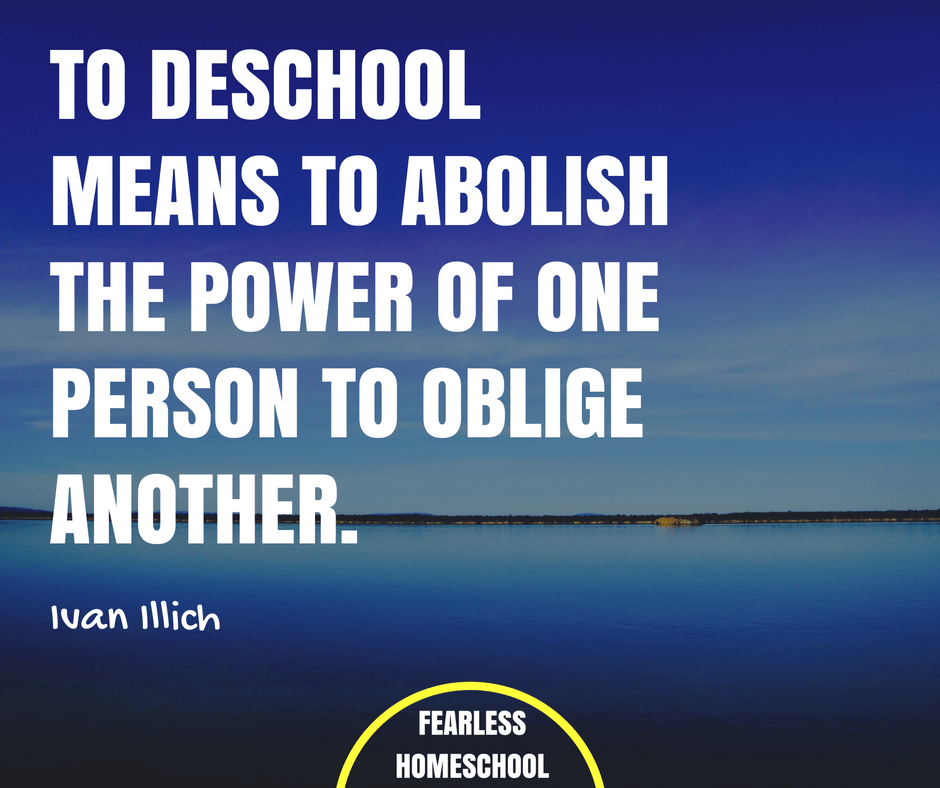 a deschide înseamnă a aboli puterea unei persoane de a obliga o altă persoană - Ivan Ilich citat despre deschooling prezentat pe Fearless Homeschool.