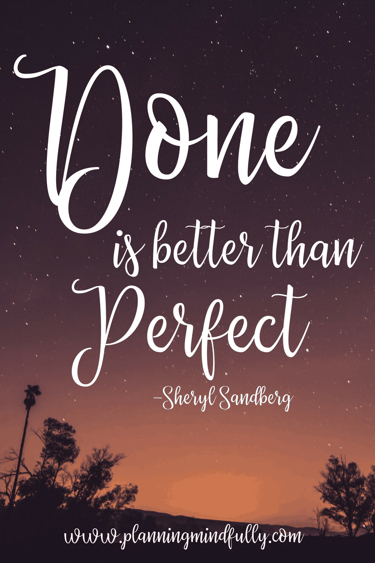 9 Reasons Why Done Is Better Than Perfect Planning Mindfully