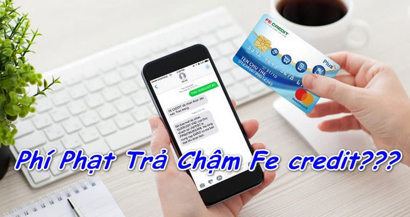 HẬU QUẢ KHI TRẢ CHẬM FE CREDIT HAI THÁNG