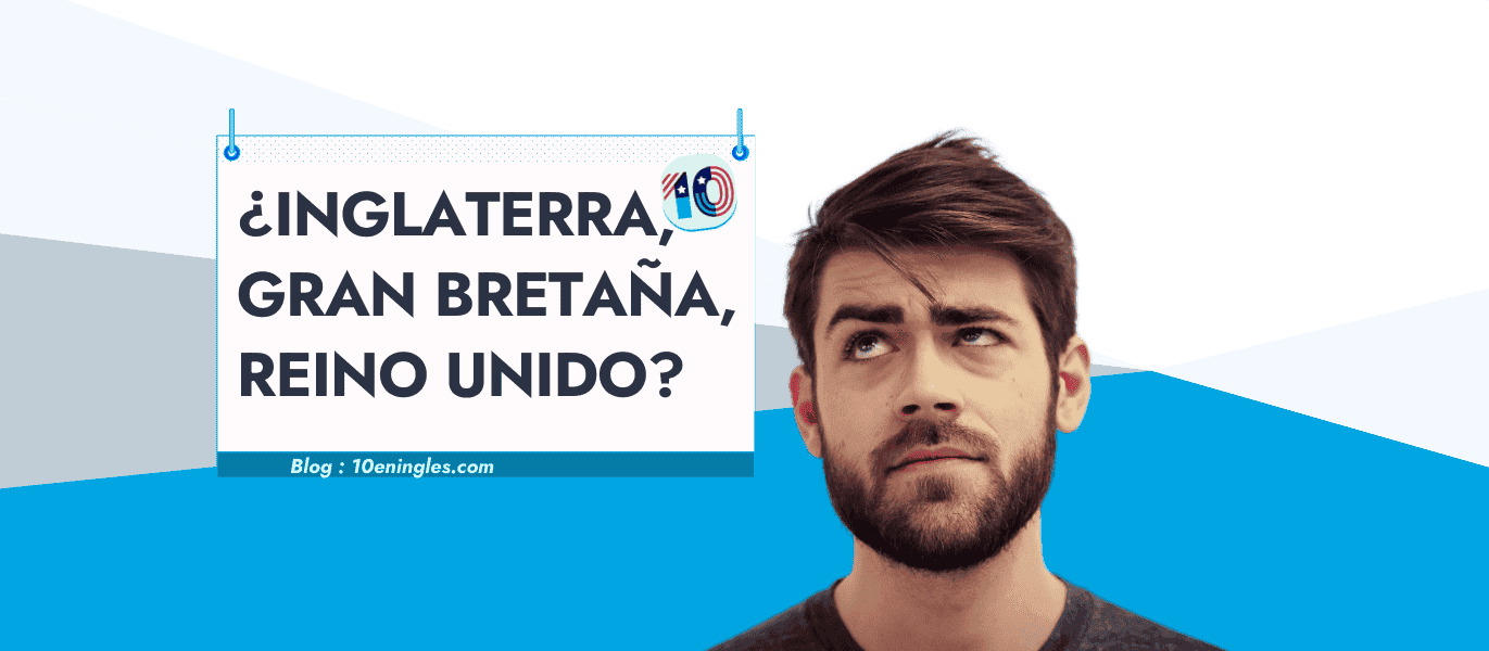 Inglaterra, Gran Bretaña, Reino Unido… son lo mismo? Te lo Explicamos