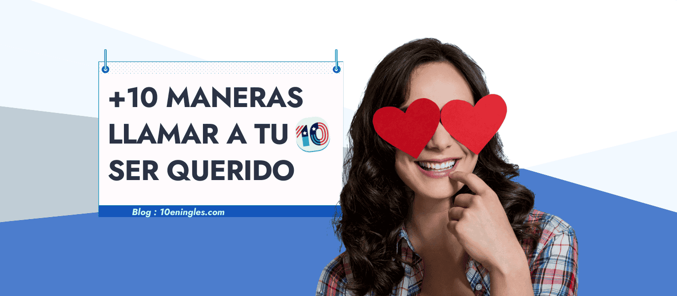 10 Maneras de Llamar a tu ser Querido en Inglés