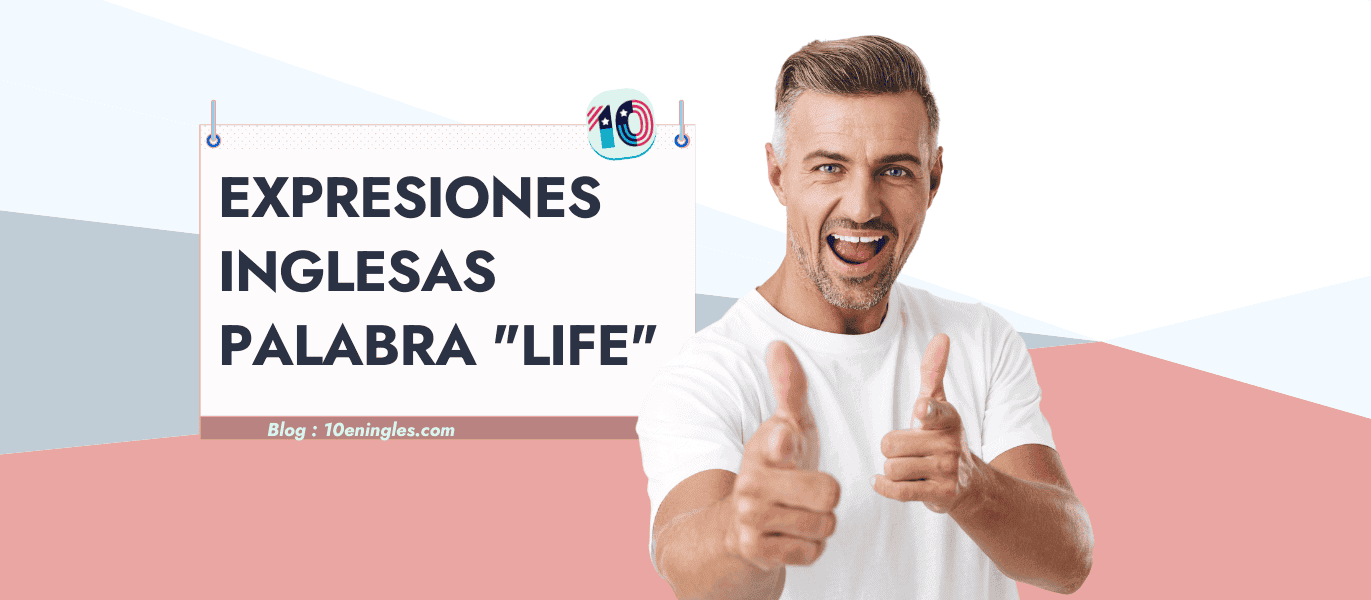 10 Expresiones Inglesas con la Palabra LIFE