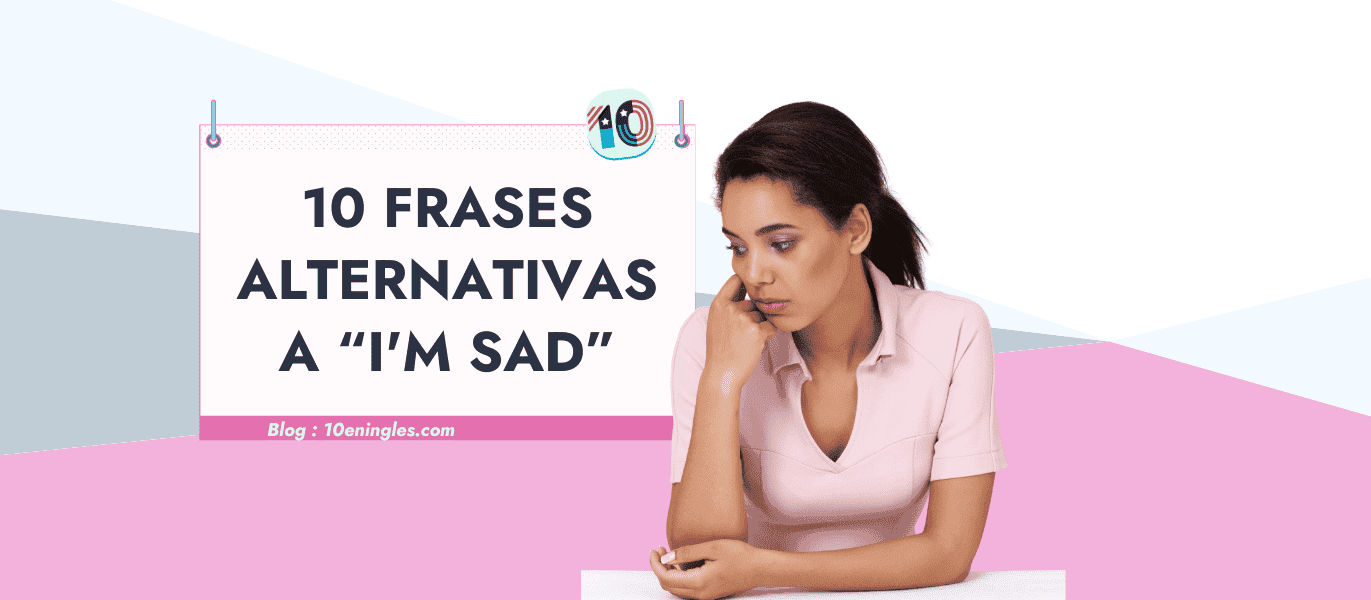 Una mujer con expresión triste sentada en una mesa, con un cartel que dice "10 Frases Alternativas a "I'm Sad"".