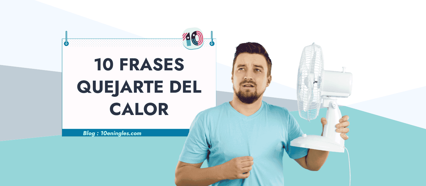 Un hombre con expresión de calor, sosteniendo un ventilador, junto a un cartel que indica "10 Frases Quejarte del Calor".