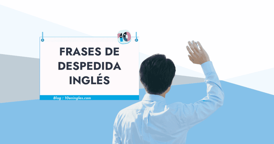 Un hombre de espaldas, levantando una mano para saludar, junto a un cartel con el texto "FRASES DE DESPEDIDA INGLÉS".