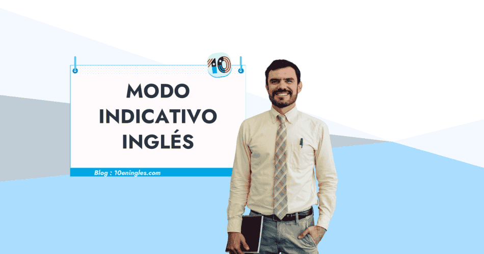 Un hombre sonriente con una camisa y corbata sosteniendo un cuaderno, frente a un cartel que dice "Modo Indicativo Inglés" y la dirección de un blog.