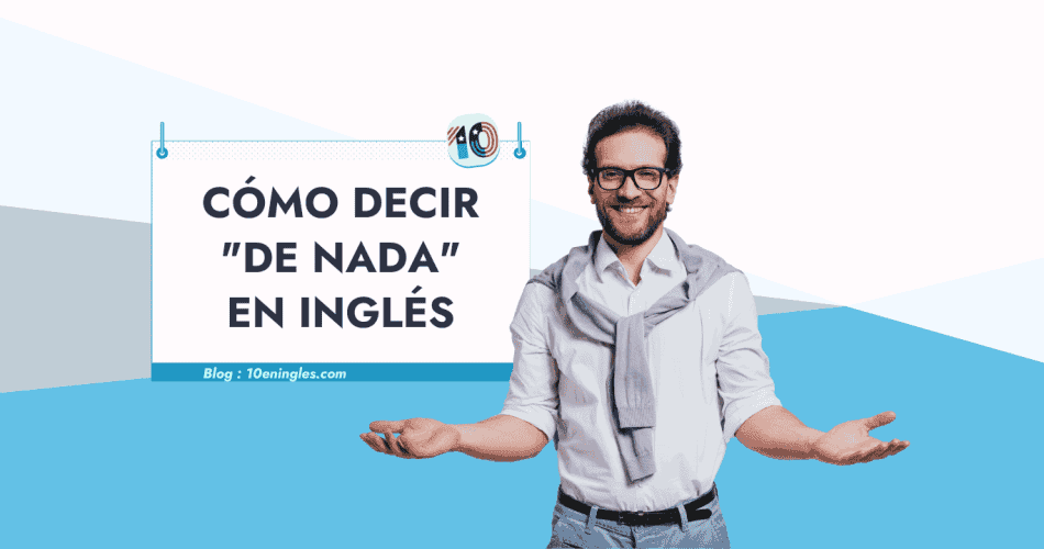 Hombre sonriente con un cartel que dice "CÓMO DECIR 'DE NADA' EN INGLÉS".
