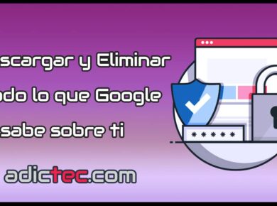 Descargar y Eliminar Todo lo que Google sabe sobre ti