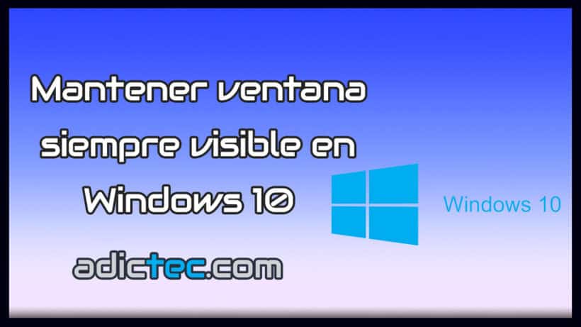 Mantener ventana siempre visible en Windows 10