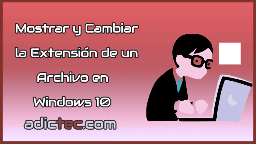 Mostrar y cambiar la extensión de un archivo en Windows 10
