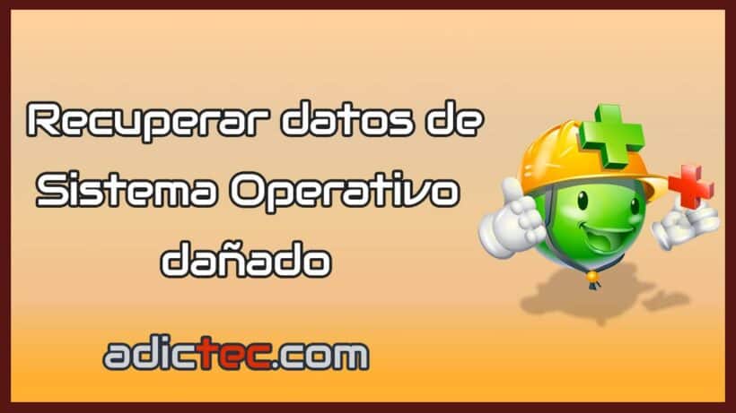 Recuperar datos del Sistema Operativo dañado
