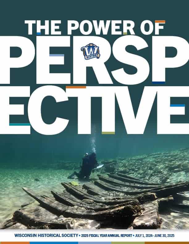 The Power of Perspective, 2025 Annual Report, Wisconsin Historical Society.