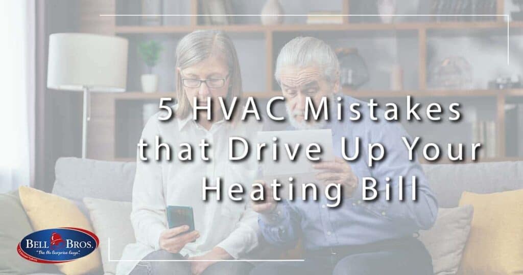 5 HVAC Mistakes that Drive Up Your Heating Bill
