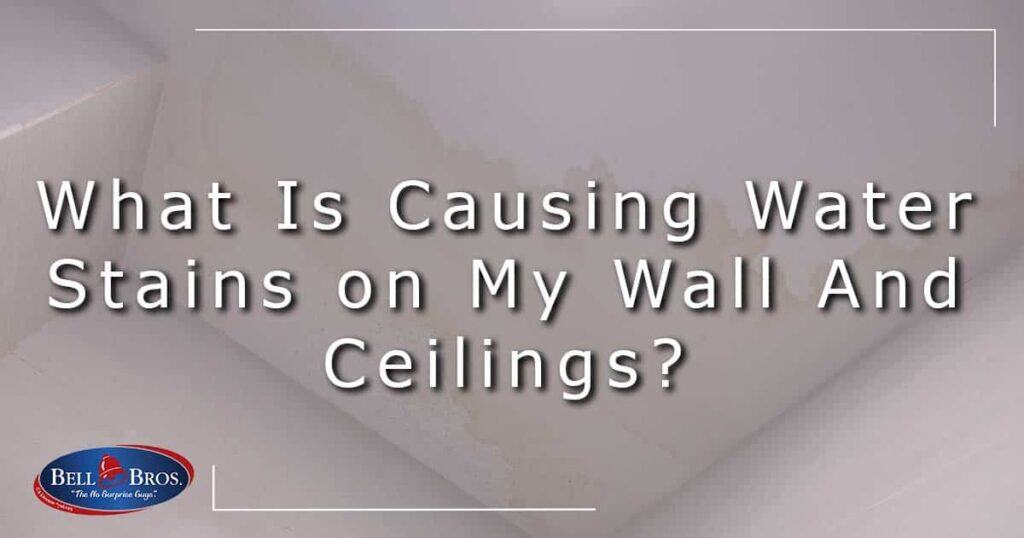 An image asks, "What Is Causing Water Stains on My Wall And Ceilings?" over a background displaying visible water stains. The Bell Bros. logo is shown in the bottom left corner, representing our trusted team serving Northern California communities. With our No Surprise Guarantee, fully background-checked technicians, and upfront pricing, you can count on Bell Brothers for reliable service and peace of mind.