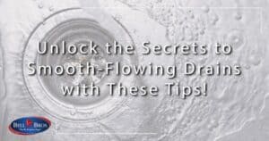 A close-up image shows water swirling smoothly down a metal drain, with the text, “Unlock the Secrets to Smooth-Flowing Drains with These Drain Tips!” The Bell Bros logo appears in the bottom left corner, representing their trusted service across Northern California. Enjoy peace of mind with Bell Brothers’ No Surprise Guarantee, background-checked technicians, and clear upfront pricing—just a few reasons why homeowners throughout our communities rely on us for all their plumbing needs.