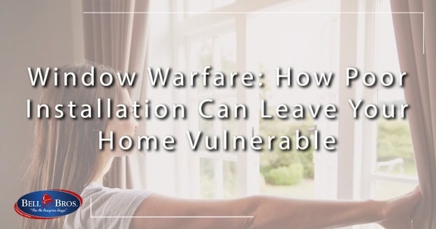 A person gazes out of a window, with text overlay: "Window Warfare: How Poor Window Installation Can Leave Your Home Vulnerable." The trusted Bell Bros logo appears in the bottom left corner, symbolizing our No Surprise Guarantee, background-checked technicians, transparent upfront pricing, and commitment to dependable service throughout Northern California communities.