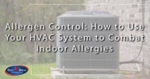 Outdoor HVAC unit installed beside a brick wall, featuring text overlay: “Allergen Control: How to Use Your HVAC System to Combat Indoor Allergies and Create a Healthier Home Environment.” Trust Bell Brothers’ background-checked technicians, upfront pricing, and No Surprise Guarantee for reliable indoor air quality solutions. Proudly serving Northern California communities with a reputation for honest and dependable service.