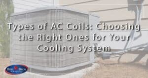 Outdoor air conditioning unit beside a home, with text overlay: "Types of AC Coils: Choosing the Right Ones for Your Cooling System." The Bell Bros logo appears in the lower left corner, representing our trusted service throughout Northern California. Count on Bell Brothers’ No Surprise Guarantee, background-checked technicians, and honest upfront pricing. Get expert tips to keep your cooling system running smoothly—all from the team your community relies on.