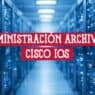 Guía técnica sobre la administración de archivos cisco ios en routers y switches