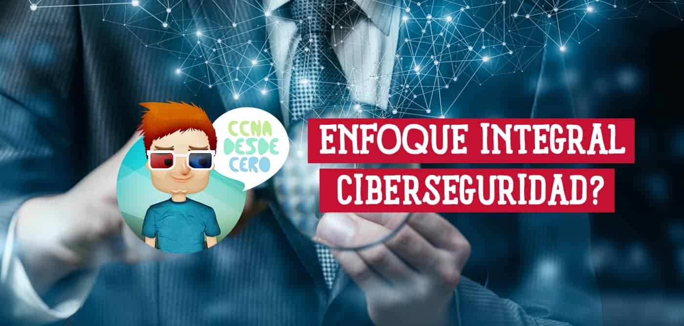 Qué es un Enfoque Integral para la Ciberseguridad