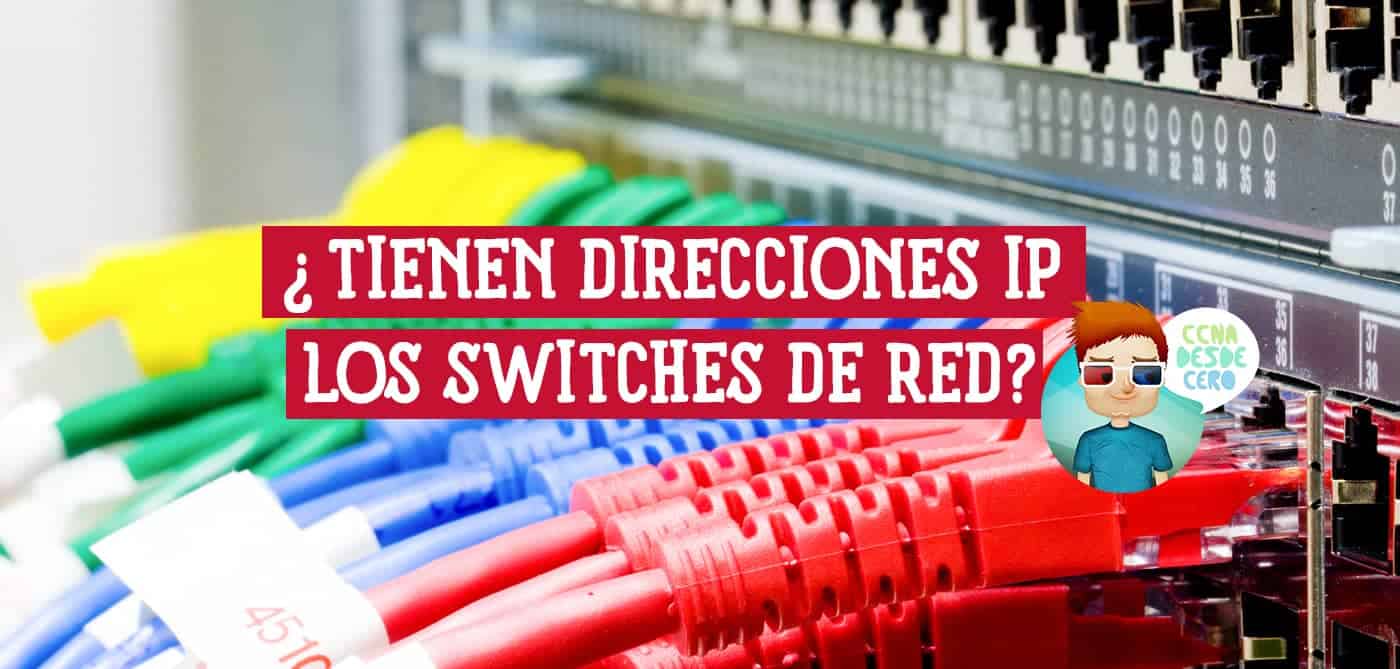 Tienen Direcciones IP los Switches de Red o No