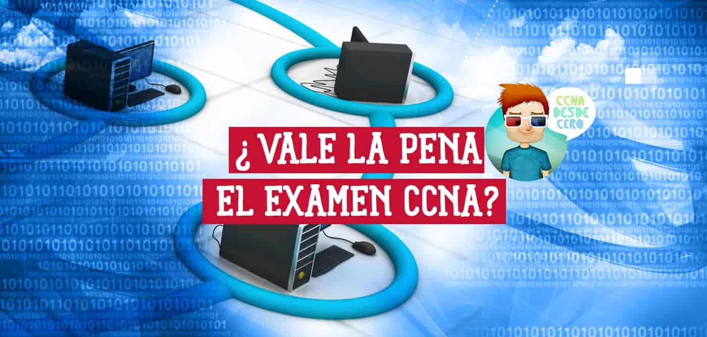 Vale la Pena el Examen CCNA o no