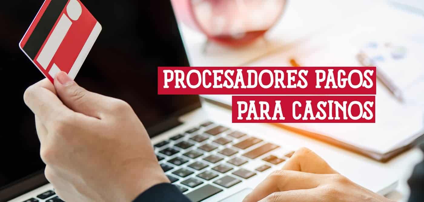 Procesadores Pagos Específicos para Casinos