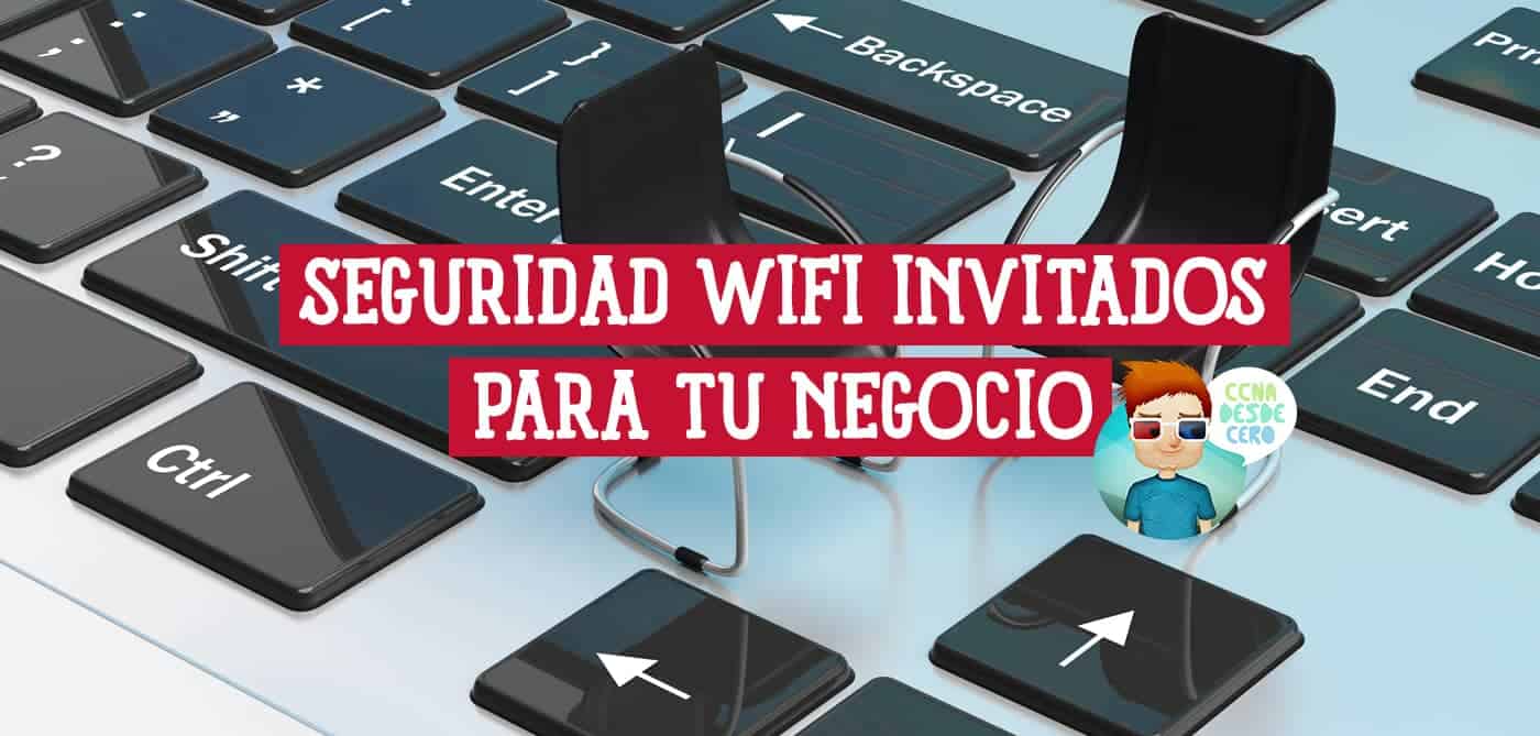 Todo sobre la Seguridad WiFi de Invitados para tu Negocio