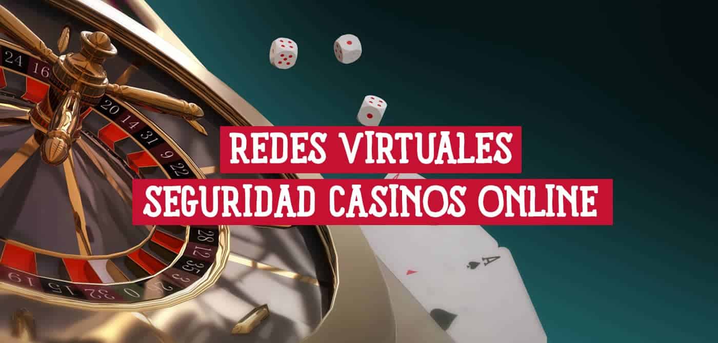 Redes Virtuales y Ciberseguridad de Casinos Online