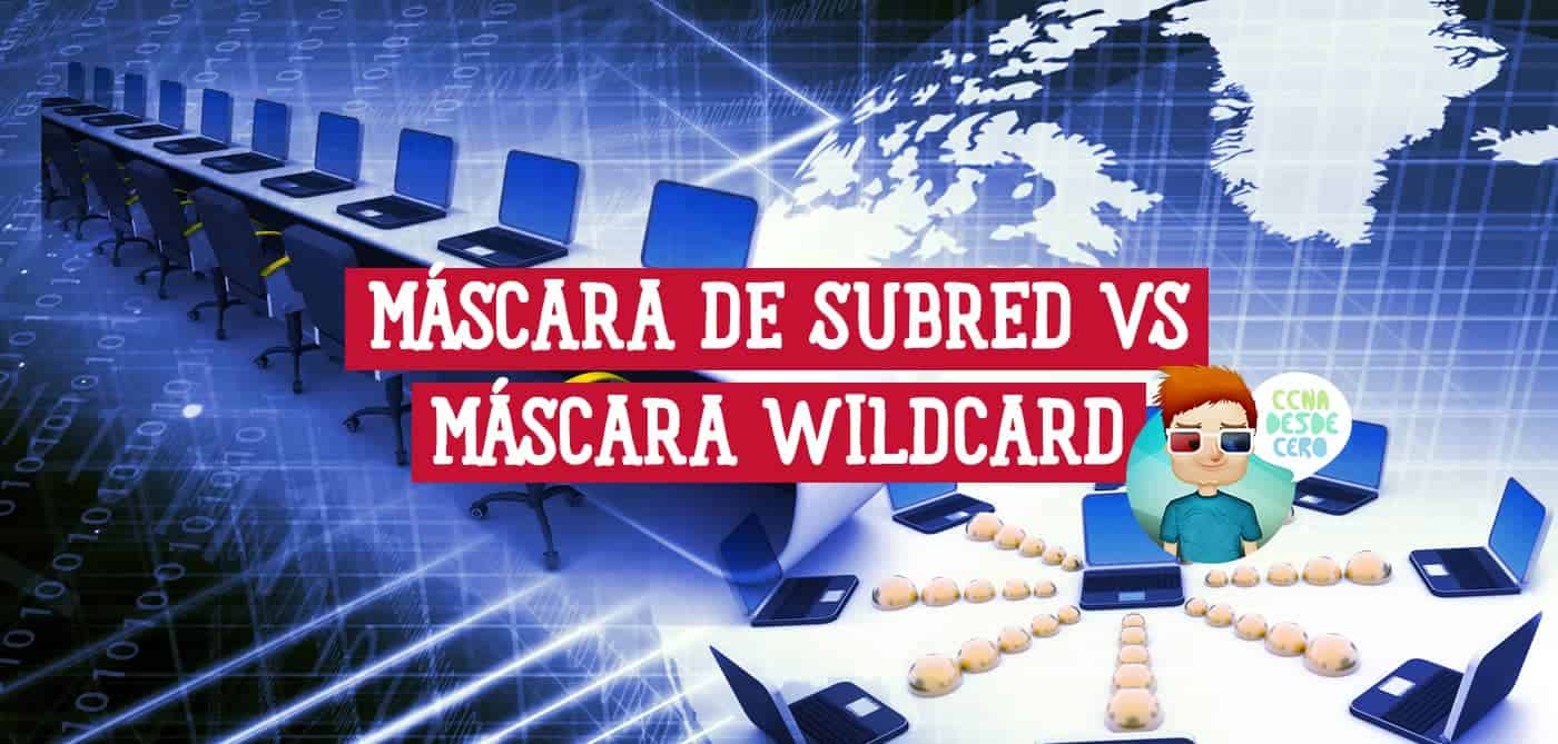 Diferencias entre Máscara de Subred y Máscara Wildcard
